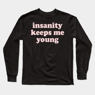 insanity keeps me young Long Sleeve T-Shirt